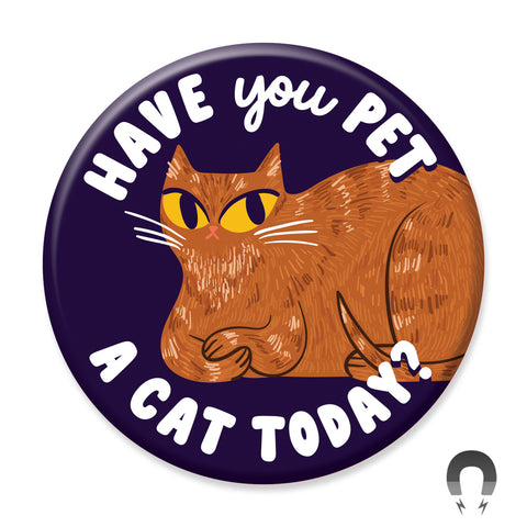 Have You Pet a Cat Today Magnet