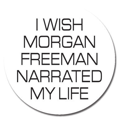 I Wish Morgan Freeman Narrated My Life 1.25" Button