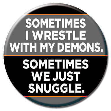 Sometimes I Wrestle With My Demons. 1.25" Button