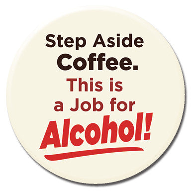 Step Aside Coffee This Is A Job For Alcohol 1.25" Button