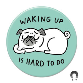 Waking Up is Hard to Do Big Magnet